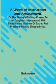 A Week Of Instruction And Amusement, Or, Mrs. Harley'S Birthday Present To Her Daughter A Week Of Instruction And Amusement, Or, Mrs. Harley'S Birthday Present To Her Daughter