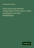 Gluck und die Oper Mit dem wohlgetroffen Portrait Gluck's, einem Autographen und vielen MusikBeilagen Gluck und die Oper Mit dem wohlgetroffen Portrait Gluck's, einem Autographen und vielen MusikBeilagen