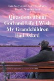 Questions about God and Life I Wish My Grandchildren Had Asked Questions about God and Life I Wish My Grandchildren Had Asked