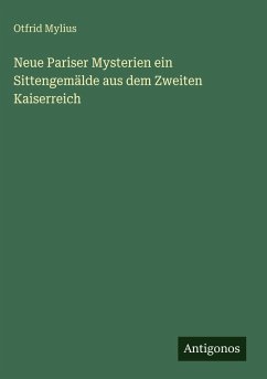 Neue Pariser Mysterien ein Sittengemälde aus dem Zweiten Kaiserreich - Mylius, Otfrid