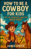How to Be a Cowboy for Kids How to Be a Cowboy for Kids