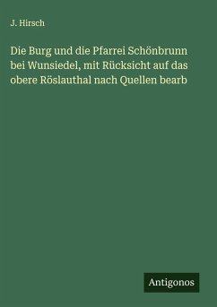 Cover Die Burg und die Pfarrei Schönbrunn bei Wunsiedel, mit Rücksicht auf das obere Röslauthal nach Quellen bearb