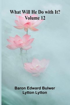 What Will He Do With It? Volume 12 - Baron Edward Bulwer Lytton Lytton