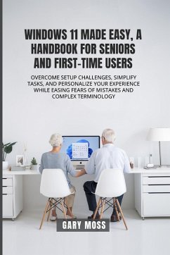 WINDOWS 11 MADE EASY, A HANDBOOK FOR SENIORS AND FIRST-TIME USERS - Moss, Gary A