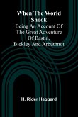 When The World Shook; Being An Account Of The Great Adventure Of Bastin, Bickley And Arbuthnot When The World Shook; Being An Account Of The Great Adventure Of Bastin, Bickley And Arbuthnot