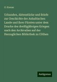 Urkunden, Aktenstücke und Briefe zur Geschichte der Anhaltischen Lande und ihrer Fürsten unter dem Drucke des dreißigjährigen Krieges: nach den Archivalien auf der Herzoglichen Bibliothek zu Cöthen Urkunden, Aktenstücke und Briefe zur Geschichte der Anhaltischen Lande und ihrer Fürsten unter dem Drucke des dreißigjährigen Krieges: nach den Archivalien auf der Herzoglichen Bibliothek zu Cöthen
