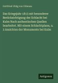 Das Kriegsjahr 1813 mit besonderer Berücksichtigung der Schlacht bei Kulm Nach authentischen Quellen bearbeitet. Mit einem Schlachtplane, u. 3 Ansichten der Monumente bei Kulm Das Kriegsjahr 1813 mit besonderer Berücksichtigung der Schlacht bei Kulm Nach authentischen Quellen bearbeitet. Mit einem Schlachtplane, u. 3 Ansichten der Monumente bei Kulm