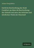Oertliche Beschreibung der Stadt Frankfurt am Main die Beschreibung der Altstadt und zwar des östlichen und nördlichen Theils der Oberstadt Oertliche Beschreibung der Stadt Frankfurt am Main die Beschreibung der Altstadt und zwar des östlichen und nördlichen Theils der Oberstadt