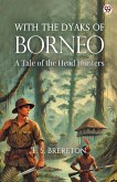 With The Dyaks Of Borneo A Tale of the Head Hunters With The Dyaks Of Borneo A Tale of the Head Hunters