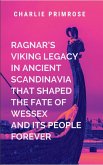 Ragnar's Viking Legacy in Ancient Scandinavia That Shaped the Fate of Wessex and Its People Forever Ragnar's Viking Legacy in Ancient Scandinavia That Shaped the Fate of Wessex and Its People Forever