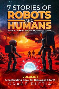 7 Stories of Robots and Humans: Journey to Mars and the Mysterious Planet (volume1) (eBook, ePUB) - G. Pletia