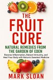 The Fruit Cure: Natural Remedies from the Garden of Eden; Reverse Inflammation, Reboot Immunity, and Heal Your Body with Nature's Sweetest Medicine (eBook, ePUB) The Fruit Cure: Natural Remedies from the Garden of Eden; Reverse Inflammation, Reboot Immunity, and Heal Your Body with Nature's Sweetest Medicine (eBook, ePUB)