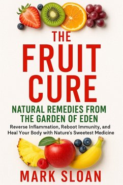 The Fruit Cure: Natural Remedies from the Garden of Eden; Reverse Inflammation, Reboot Immunity, and Heal Your Body with Nature's Sweetest Medicine (eBook, ePUB) - Sloan, Mark