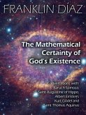 The Mathematical Certainty Of God's Existence - Conversations with Baruch Spinoza, Saint Augustine of Hippo, Albert Einstein, Kurt Gödel, and Saint Thomas Aquinas (eBook, ePUB) The Mathematical Certainty Of God's Existence - Conversations with Baruch Spinoza, Saint Augustine of Hippo, Albert Einstein, Kurt Gödel, and Saint Thomas Aquinas (eBook, ePUB)