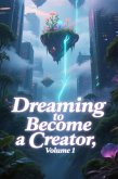 Dreaming to Become a Creator, Volume 1 (eBook, ePUB) Dreaming to Become a Creator, Volume 1 (eBook, ePUB)