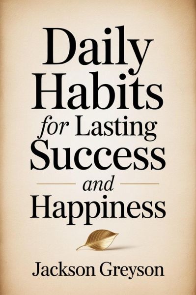 Daily Habits For Lasting Success And Happiness (eBook, ePUB) Daily Habits For Lasting Success And Happiness (eBook, ePUB)
