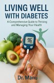 Living Well with Diabetes: A Comprehensive Guide to Thriving and Managing Your Health (eBook, ePUB)