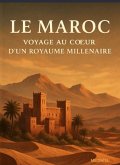 LE MAROC , VOYAGE AU COEUR D'UN ROYAUME MILLENAIRE (eBook, ePUB)
