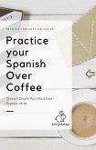 Practice your Spanish Over Coffee (Spanish Conjugation Series, #3) (eBook, ePUB) Practice your Spanish Over Coffee (Spanish Conjugation Series, #3) (eBook, ePUB)