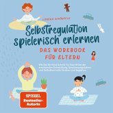 Selbstregulation spielerisch erlernen - Das Workbook für Eltern: Wie Sie Ihr Kind Schritt für Schritt bei der emotionalen Entwicklung, Emotionsregulation und Selbstkontrolle fördern und begleiten (MP3-Download)