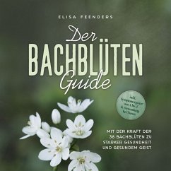 Cover Der Bachblüten Guide: Mit der Kraft der 38 Bachblüten zu starker Gesundheit und gesundem Geist - inkl. Symptomregister von A bis Z & Anwendung bei Tieren (MP3-Download)