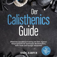 Der Calisthenics Guide: Effektives Ganzkörpertraining mit dem eigenen Körpergewicht für maximalen Muskelaufbau, mehr Kraft und weniger Körperfett - inkl. 21 Tage Trainingsplan & Mobility Guide (MP3-Download) - Kampen, Jonas