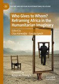 Who Gives to Whom? Reframing Africa in the Humanitarian Imaginary Who Gives to Whom? Reframing Africa in the Humanitarian Imaginary