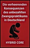 Die verheerenden Konsequenzen des unbezahlten Zwangspraktikums in Deutschland (eBook, ePUB) Die verheerenden Konsequenzen des unbezahlten Zwangspraktikums in Deutschland (eBook, ePUB)