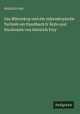 Das Mikroskop und die mikroskopische Technik ein Handbuch fr Ärzte und Studirende von Heinrich Frey
