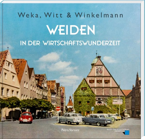 Weka, Witt & Winkelmann - Weiden in der Wirtschaftswunderzeit - Petra Vorsatz
