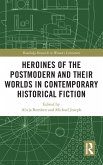 Heroines of the Postmodern and their Worlds in Contemporary Historical Fiction