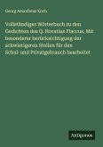 Vollständiges Wörterbuch zu den Gedichten des Q. Horatius Flaccus. Mit besonderer berücksichtigung der schwierigeren Stellen für den Schul-und Privatgebrauch bearbeitet Vollständiges Wörterbuch zu den Gedichten des Q. Horatius Flaccus. Mit besonderer berücksichtigung der schwierigeren Stellen für den Schul-und Privatgebrauch bearbeitet