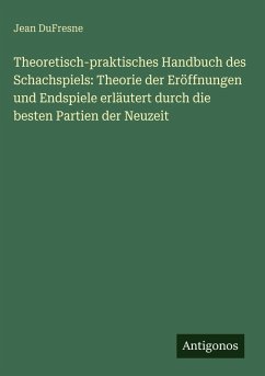 Cover Theoretisch-praktisches Handbuch des Schachspiels: Theorie der Eröffnungen und Endspiele erläutert durch die besten Partien der Neuzeit