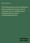 Das Strafgesetzbuch für das Königreich Bayern sammt dem Gesetze vom 10 November 1861 zur Einführung des Strafgesetzbuchs und des Polizeistrafgesetzbuchs Das Strafgesetzbuch für das Königreich Bayern sammt dem Gesetze vom 10 November 1861 zur Einführung des Strafgesetzbuchs und des Polizeistrafgesetzbuchs