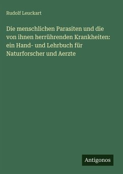 Cover Die menschlichen Parasiten und die von ihnen herrührenden Krankheiten: ein Hand- und Lehrbuch für Naturforscher und Aerzte