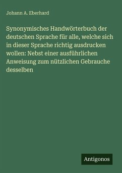 Cover Synonymisches Handwörterbuch der deutschen Sprache für alle, welche sich in dieser Sprache richtig ausdrucken wollen: Nebst einer ausführlichen Anweisung zum nützlichen Gebrauche desselben