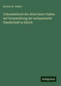 Cover Urkundenbuch der Abtei Sanct Gallen: auf Veranstaltung der antiquarische Gesellschaft in Zürich