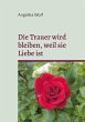 Die Trauer wird bleiben, weil sie Liebe... - Bild 1