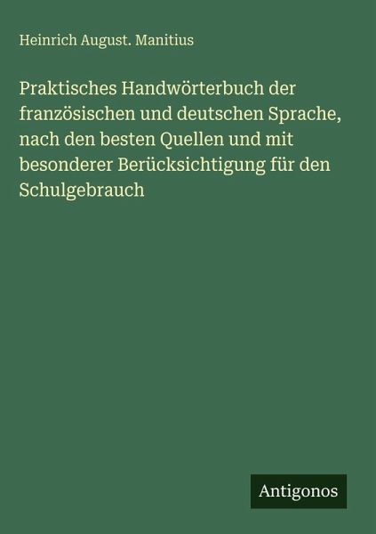Praktisches Handwörterbuch der französischen und deutschen Sprache, nach den besten Quellen und mit besonderer Berücksichtigung für den Schulgebrauch