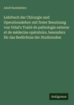 Cover Lehrbuch der Chirurgie und Operationslehre: mit freier Benutzung von Vidal's Traité de pathologie externe et de médecine opératoire, besonders für das Bedürfniss der Studirenden