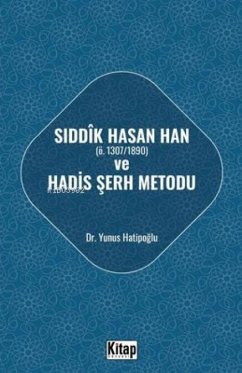 Siddik Hasan Han ve Hadis Serh Metodu - Hatipoglu, Yunus
