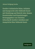 Goethe's italianische Reise, Aufsatze und Ausspruche uber bildende Kunst mit Einleitung und Bericht uber dessen Kunststudien und Kunstubungen herausgegeben von Christian Schuchardt Goethe's Aufsätze und Aussprüche über bildende Kunst