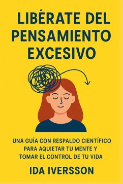 Cover Libérate del Pensamiento Excesivo: Una Guía con Respaldo Científico para Aquietar tu Mente y Tomar el Control de tu Vida (eBook, ePUB)