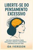 Liberte-se do Pensamento Excessivo: Um Guia Científico para Aquietar a Mente e Assumir o Controle da Sua Vida (eBook, ePUB) Liberte-se do Pensamento Excessivo: Um Guia Científico para Aquietar a Mente e Assumir o Controle da Sua Vida (eBook, ePUB)