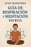 Guía de Respiración y Meditación Escrita (eBook, ePUB) Guía de Respiración y Meditación Escrita (eBook, ePUB)