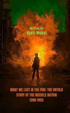 What We Lost In The Fire, The Untold Story of the Ndebele Nation (eBook, ePUB) Cover What We Lost In The Fire, The Untold Story of the Ndebele Nation (eBook, ePUB)
