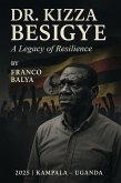 Dr. Kizza Besigye - A Legacy Of Resilience (eBook, ePUB) Dr. Kizza Besigye - A Legacy Of Resilience (eBook, ePUB)