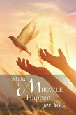 Make a Miracle Happen for You (eBook, ePUB) Make a Miracle Happen for You (eBook, ePUB)