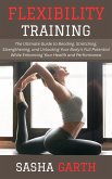 Flexibility Training: The Ultimate Guide to Bending, Stretching, Strengthening, and Unlocking Your Body's Full Potential While Enhancing Your Health and Performance (eBook, ePUB) Flexibility Training: The Ultimate Guide to Bending, Stretching, Strengthening, and Unlocking Your Body's Full Potential While Enhancing Your Health and Performance (eBook, ePUB)