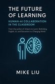 The Future of Learning: Human-AI Collaboration in the Classroom (eBook, ePUB) The Future of Learning: Human-AI Collaboration in the Classroom (eBook, ePUB)